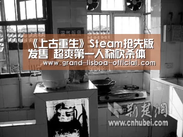《上古重生》Steam抢先版发售 超爽第一人称砍杀体验‘世界杯网投APP下载’(图1) 世界杯网投平台